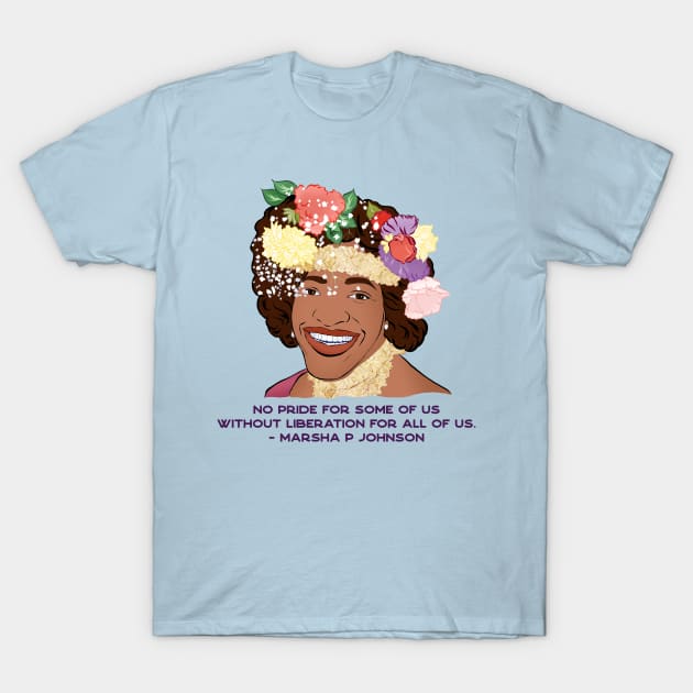 Marsha P Johnson: No Pride For Some Of Us Without Liberation For All Of Us T-Shirt by FabulouslyFeminist